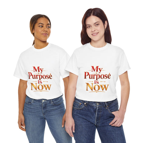 T-Shirt — "My Purpose is Now" Inspirational Motivational Tee