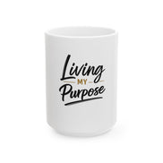 Living My Purpose Ceramic Mug — Inspirational Coffee Cup (11oz & 15oz)
