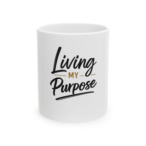 Living My Purpose Ceramic Mug — Inspirational Coffee Cup (11oz & 15oz)
