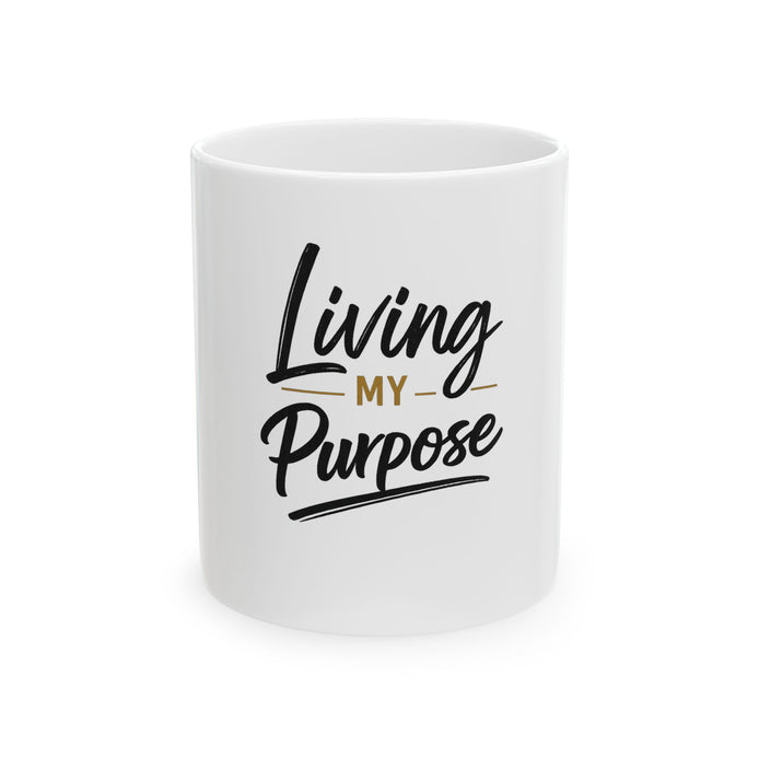 Living My Purpose Ceramic Mug — Inspirational Coffee Cup (11oz & 15oz)